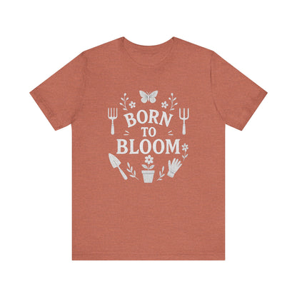Born to Bloom T-Shirt | Garden T-Shirt- Unisex Fit