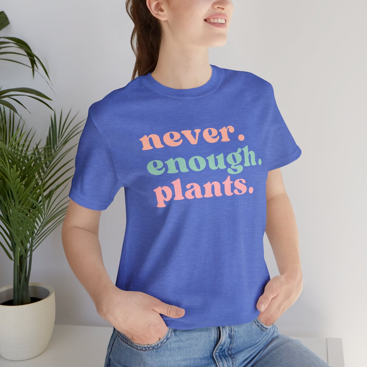 Never Enough Plants T-Shirt- Unisex Bella Canvas