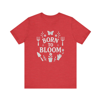 Born to Bloom T-Shirt | Garden T-Shirt- Unisex Fit