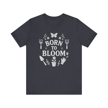 Born to Bloom T-Shirt | Garden T-Shirt- Unisex Fit