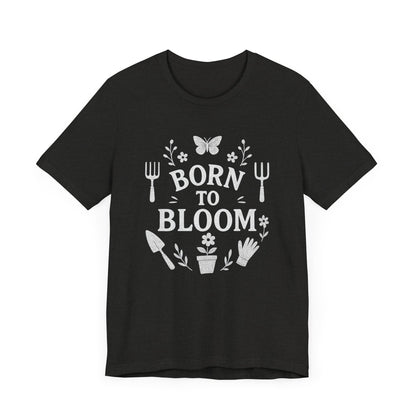 Born to Bloom T-Shirt | Garden T-Shirt- Unisex Fit