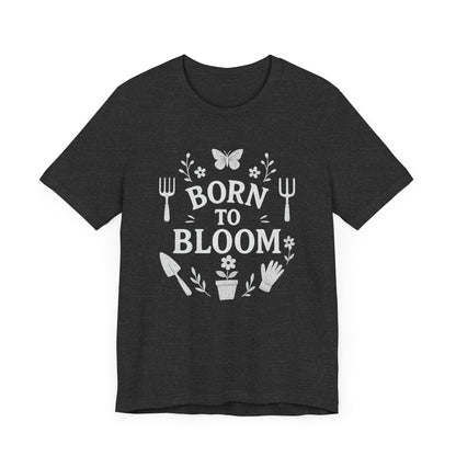 Born to Bloom T-Shirt | Garden T-Shirt- Unisex Fit