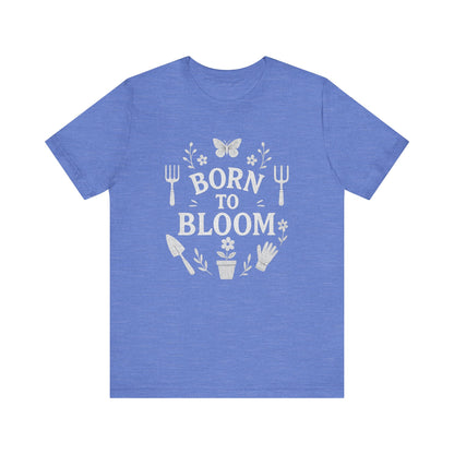 Born to Bloom T-Shirt | Garden T-Shirt- Unisex Fit