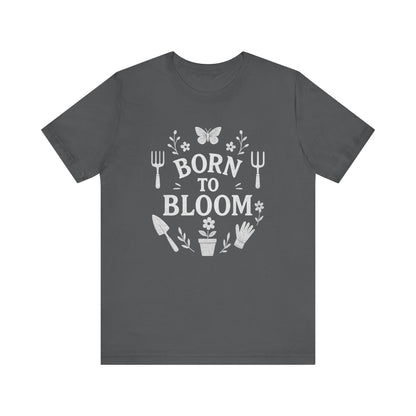 Born to Bloom T-Shirt | Garden T-Shirt- Unisex Fit