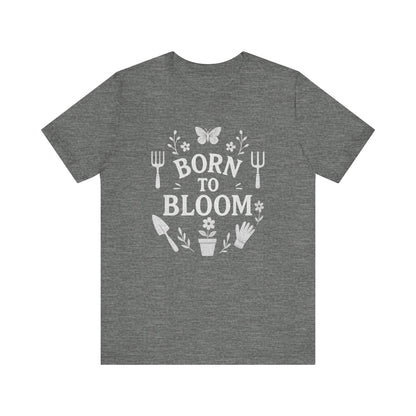 Born to Bloom T-Shirt | Garden T-Shirt- Unisex Fit