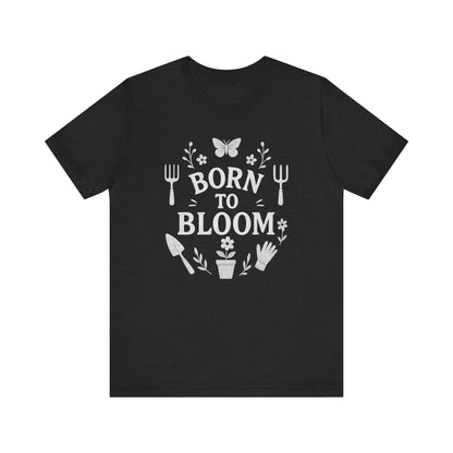 Born to Bloom T-Shirt | Garden T-Shirt- Unisex Fit