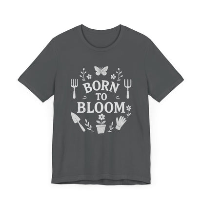 Born to Bloom T-Shirt | Garden T-Shirt- Unisex Fit
