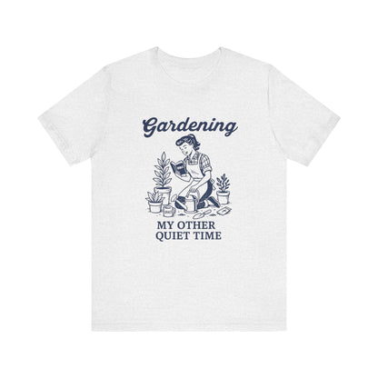 Gardening: My Other Quiet Time T-Shirt | Garden T-Shirt- Unisex Fit