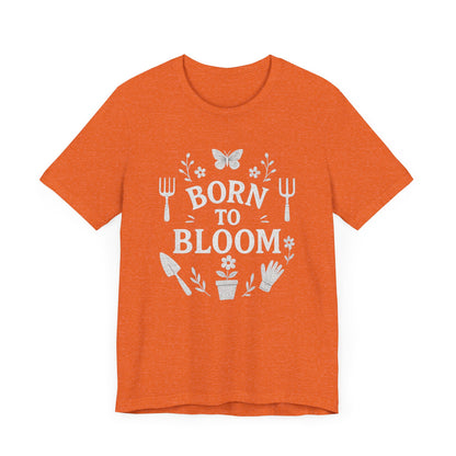 Born to Bloom T-Shirt | Garden T-Shirt- Unisex Fit